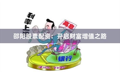 邵阳股票配资：开启财富增值之路