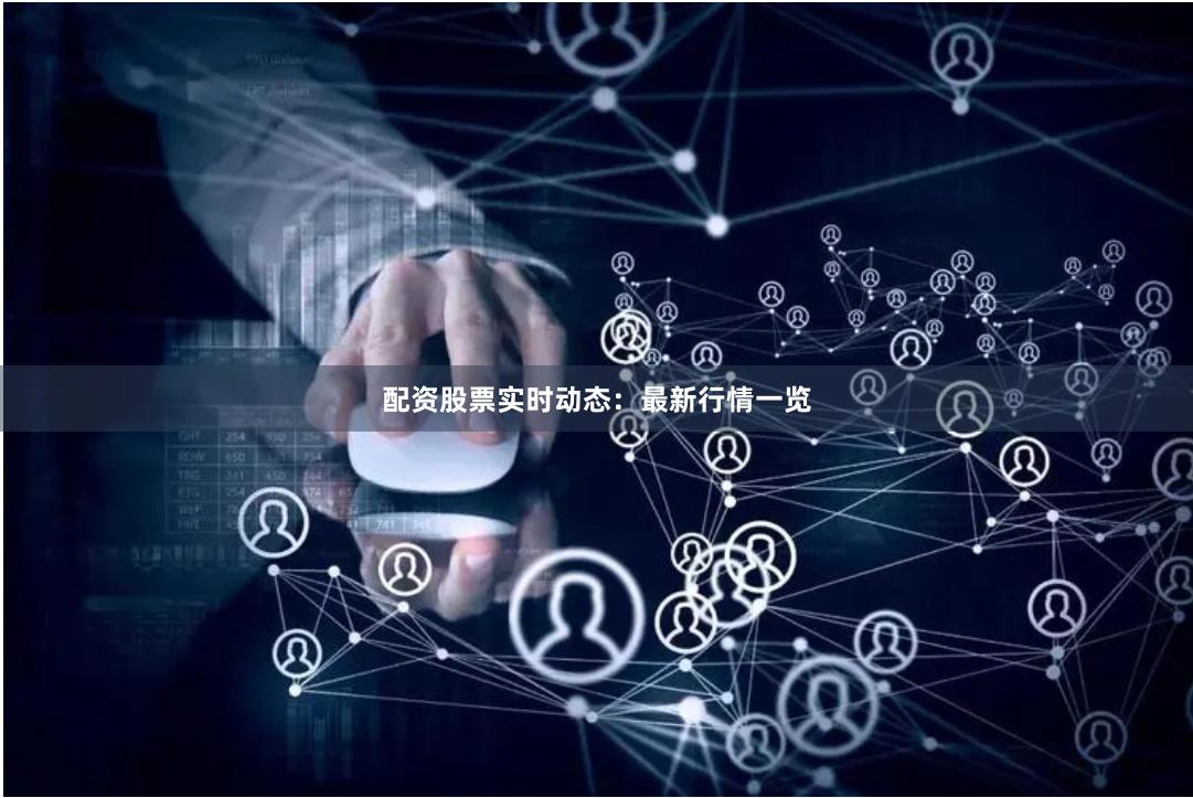 配资股票实时动态：最新行情一览