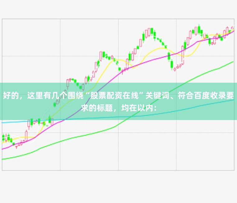 好的，这里有几个围绕“股票配资在线”关键词、符合百度收录要求的标题，均在以内：